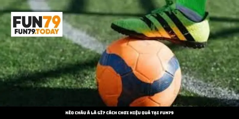 Kèo Châu Á Là Gì? Cách Chơi Hiệu Quả Tại stuff-you-need.com